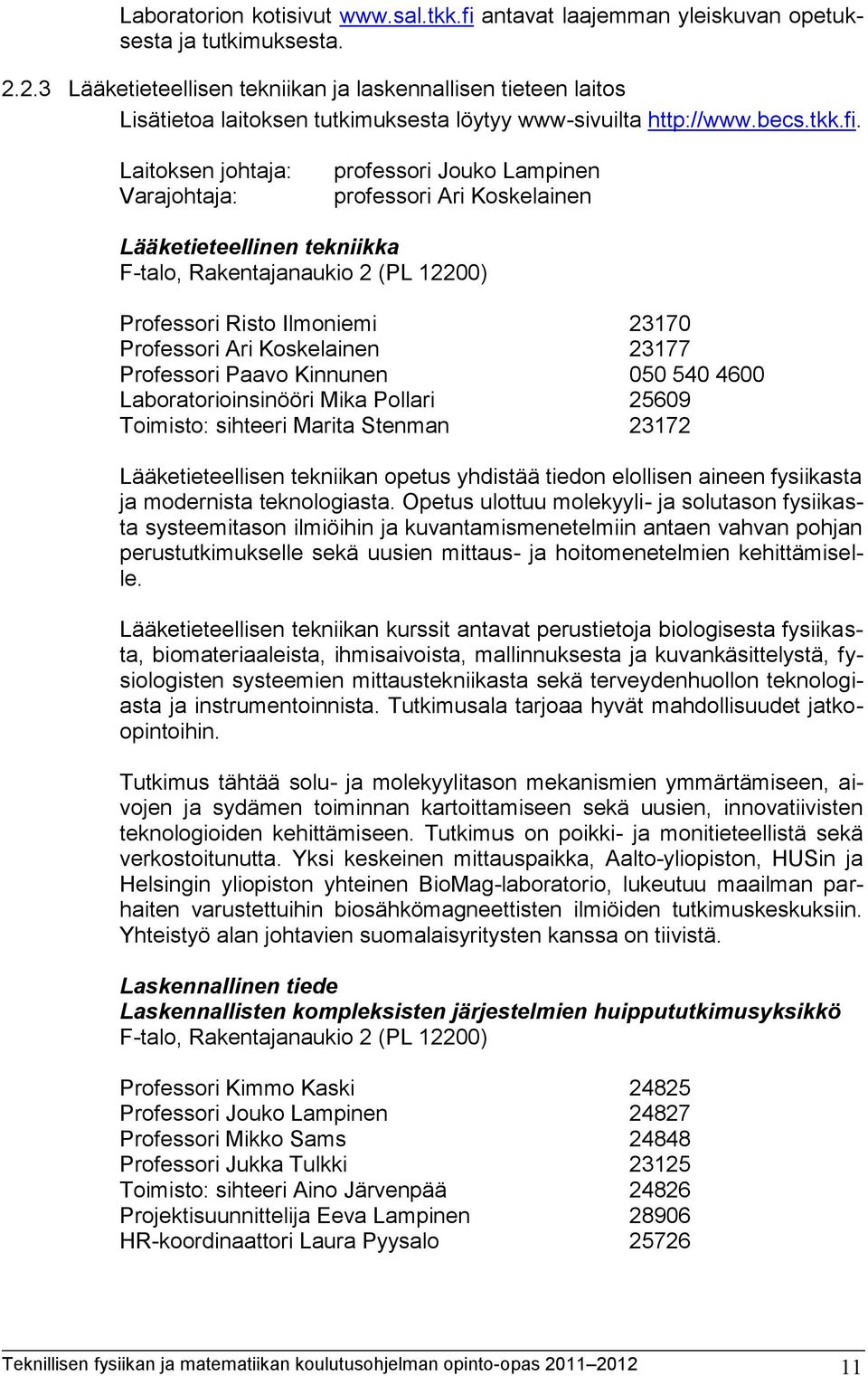 Laitoksen johtaja: Varajohtaja: professori Jouko Lampinen professori Ari Koskelainen Lääketieteellinen tekniikka F-talo, Rakentajanaukio 2 (PL 12200) Professori Risto Ilmoniemi 23170 Professori Ari