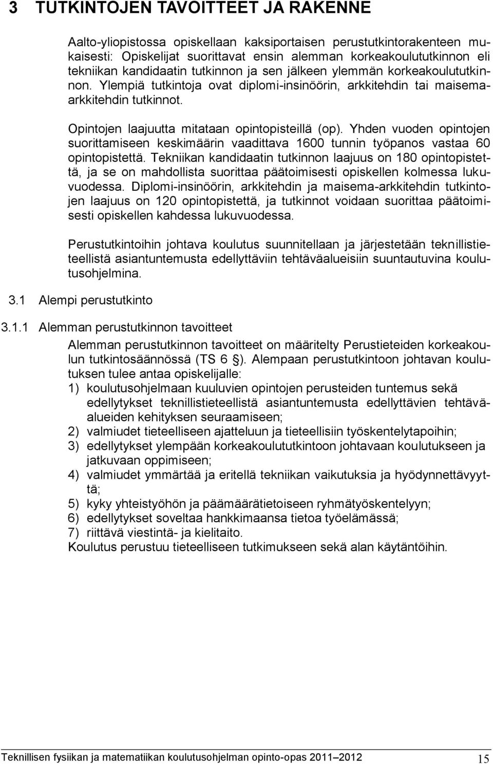 Opintojen laajuutta mitataan opintopisteillä (op). Yhden vuoden opintojen suorittamiseen keskimäärin vaadittava 1600 tunnin työpanos vastaa 60 opintopistettä.