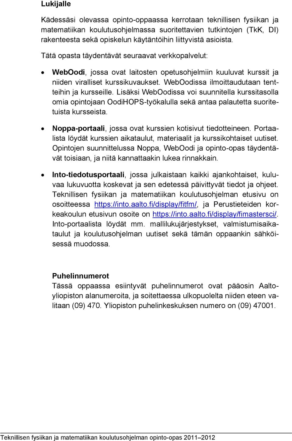 WebOodissa ilmoittaudutaan tentteihin ja kursseille. Lisäksi WebOodissa voi suunnitella kurssitasolla omia opintojaan OodiHOPS-työkalulla sekä antaa palautetta suoritetuista kursseista.