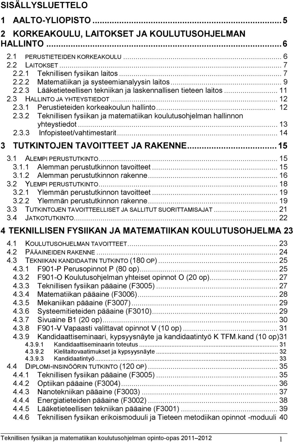 .. 13 2.3.3 Infopisteet/vahtimestarit... 14 3 TUTKINTOJEN TAVOITTEET JA RAKENNE... 15 3.1 ALEMPI PERUSTUTKINTO... 15 3.1.1 Alemman perustutkinnon tavoitteet... 15 3.1.2 Alemman perustutkinnon rakenne.
