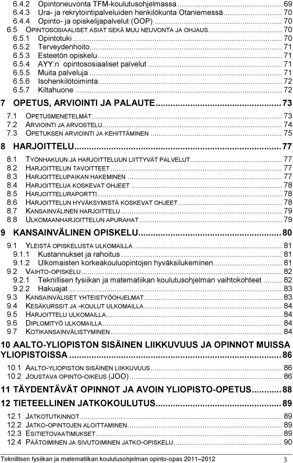 .. 72 7 OPETUS, ARVIOINTI JA PALAUTE... 73 7.1 OPETUSMENETELMÄT... 73 7.2 ARVIOINTI JA ARVOSTELU... 74 7.3 OPETUKSEN ARVIOINTI JA KEHITTÄMINEN... 75 8 HARJOITTELU... 77 8.