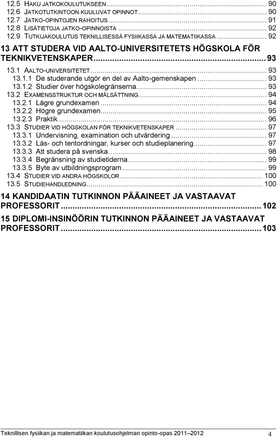 .. 93 13.1.2 Studier över högskolegränserna... 93 13.2 EXAMENSSTRUKTUR OCH MÅLSÄTTNING... 94 13.2.1 Lägre grundexamen... 94 13.2.2 Högre grundexamen... 95 13.2.3 Praktik... 96 13.