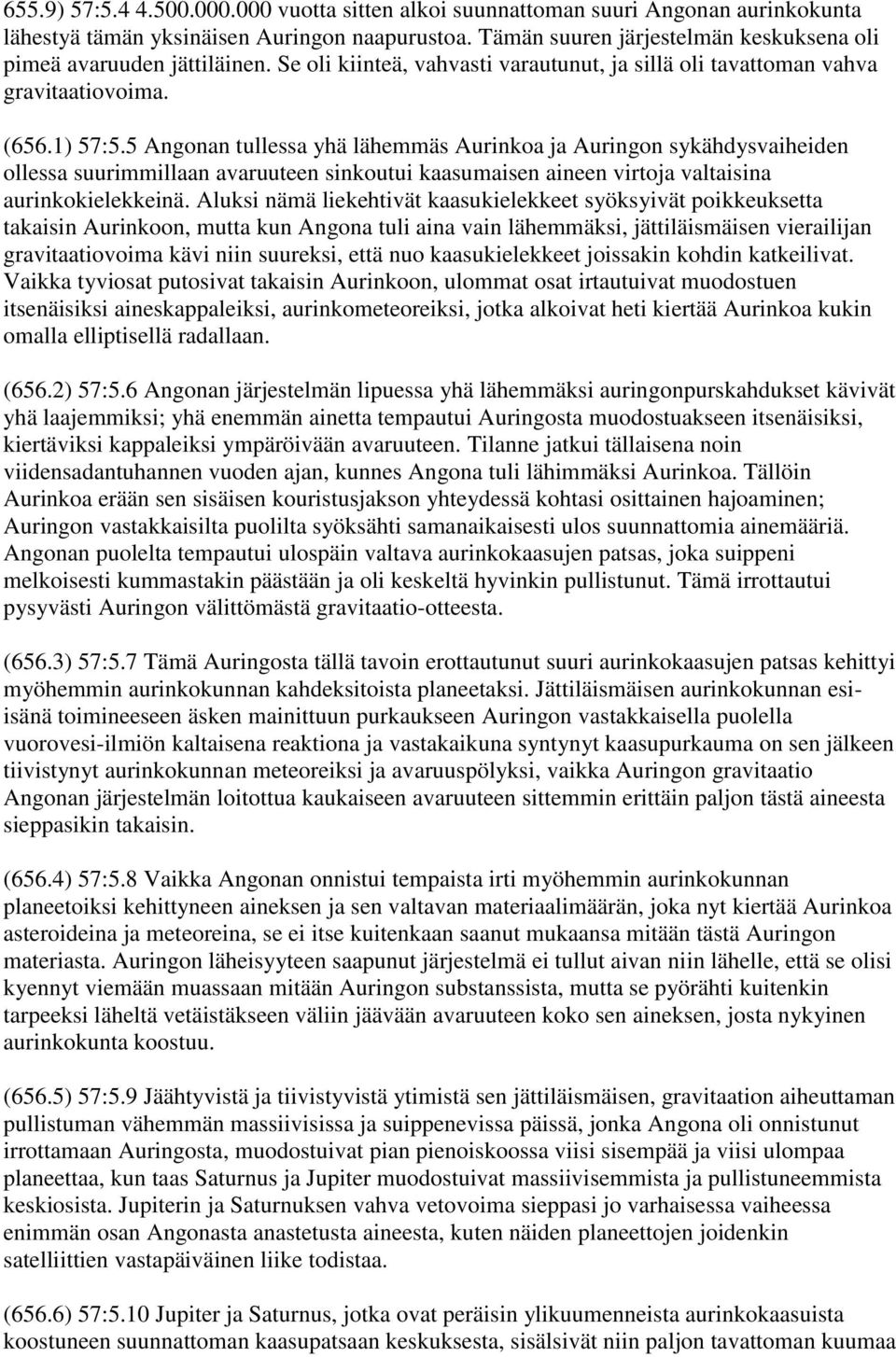 5 Angonan tullessa yhä lähemmäs Aurinkoa ja Auringon sykähdysvaiheiden ollessa suurimmillaan avaruuteen sinkoutui kaasumaisen aineen virtoja valtaisina aurinkokielekkeinä.