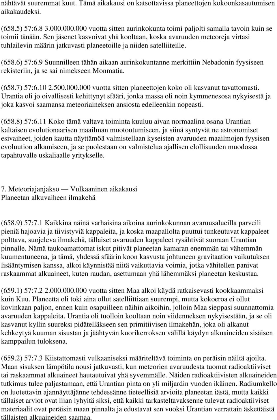 Sen jäsenet kasvoivat yhä kooltaan, koska avaruuden meteoreja virtasi tuhlailevin määrin jatkuvasti planeetoille ja niiden satelliiteille. (658.6) 57:6.