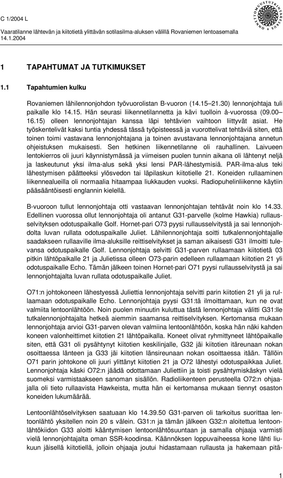 He työskentelivät kaksi tuntia yhdessä tässä työpisteessä ja vuorottelivat tehtäviä siten, että toinen toimi vastavana lennonjohtajana ja toinen avustavana lennonjohtajana annetun ohjeistuksen