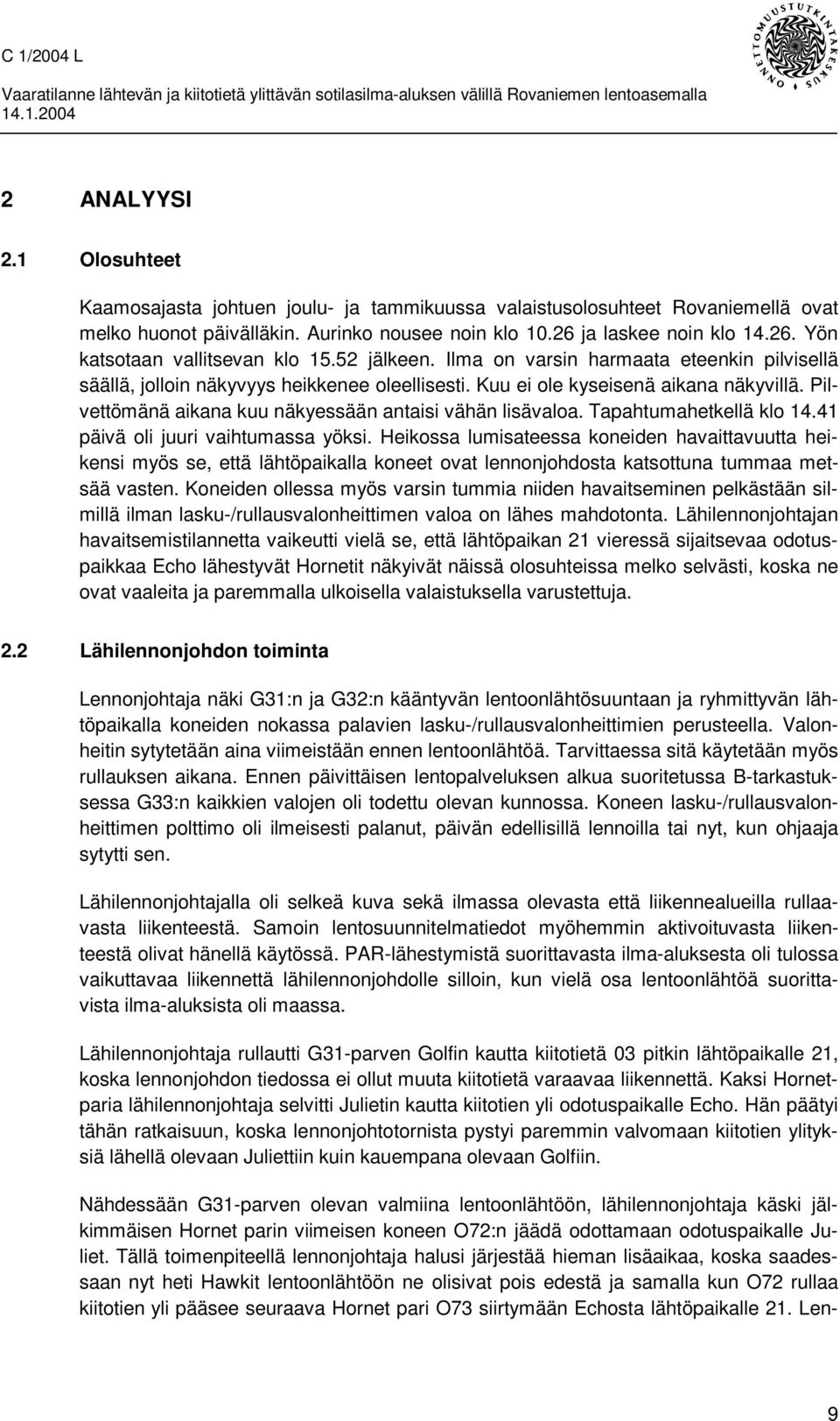 Pilvettömänä aikana kuu näkyessään antaisi vähän lisävaloa. Tapahtumahetkellä klo 14.41 päivä oli juuri vaihtumassa yöksi.