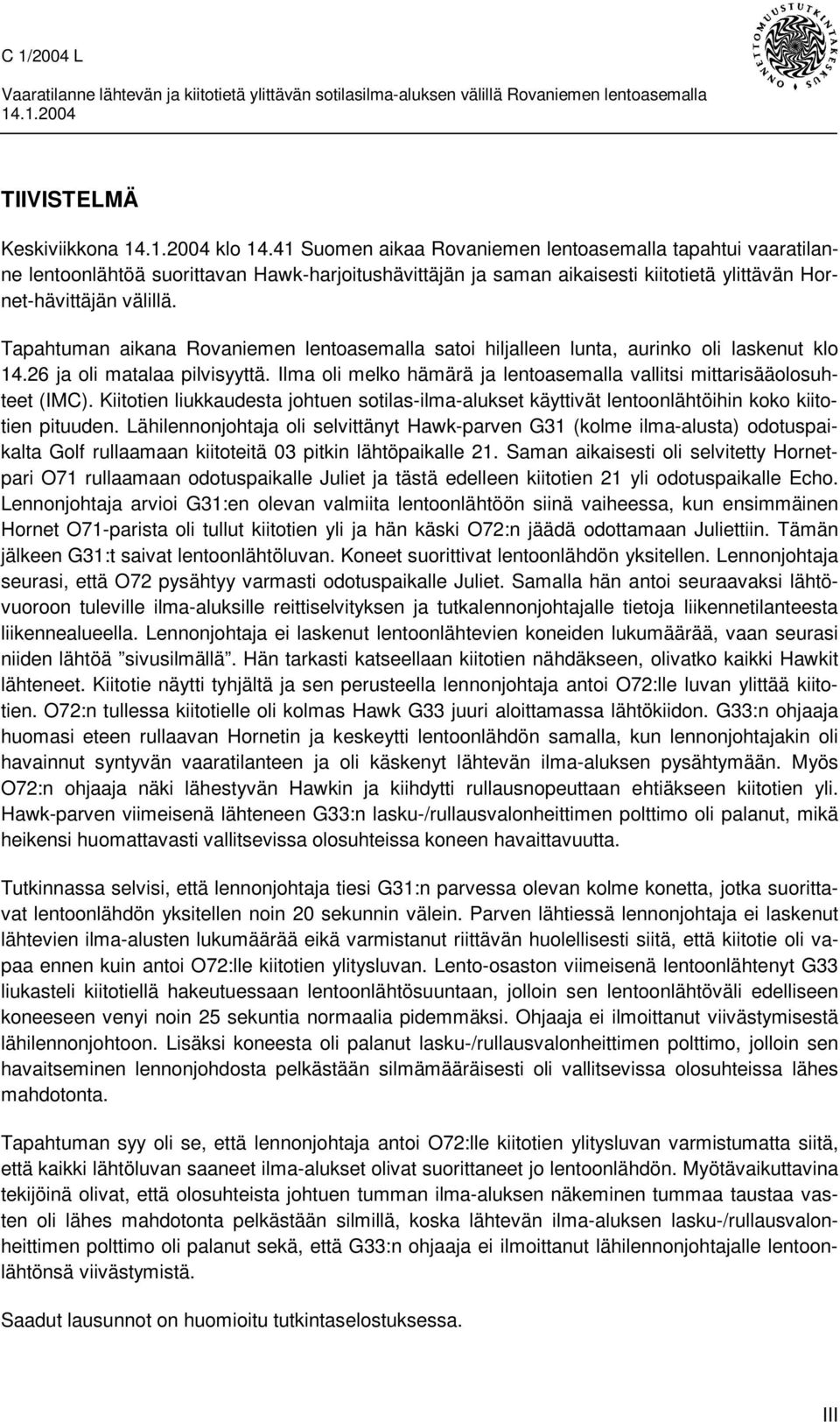 Tapahtuman aikana Rovaniemen lentoasemalla satoi hiljalleen lunta, aurinko oli laskenut klo 14.26 ja oli matalaa pilvisyyttä.