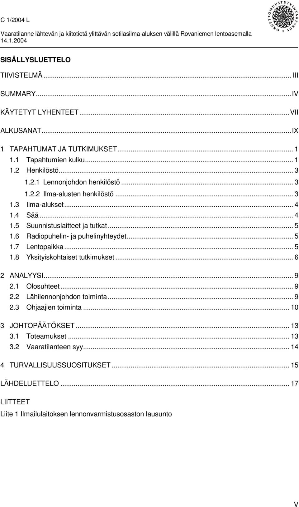 6 Radiopuhelin- ja puhelinyhteydet... 5 1.7 Lentopaikka... 5 1.8 Yksityiskohtaiset tutkimukset... 6 2 ANALYYSI... 9 2.1 Olosuhteet... 9 2.2 Lähilennonjohdon toiminta... 9 2.3 Ohjaajien toiminta.