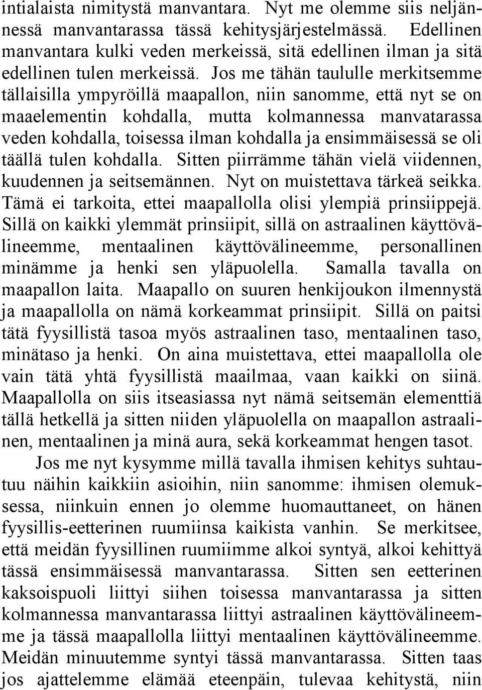 Jos me tähän taululle merkitsemme tällaisilla ympyröillä maapallon, niin sanomme, että nyt se on maaelementin kohdalla, mutta kolmannessa manvatarassa veden kohdalla, toisessa ilman kohdalla ja