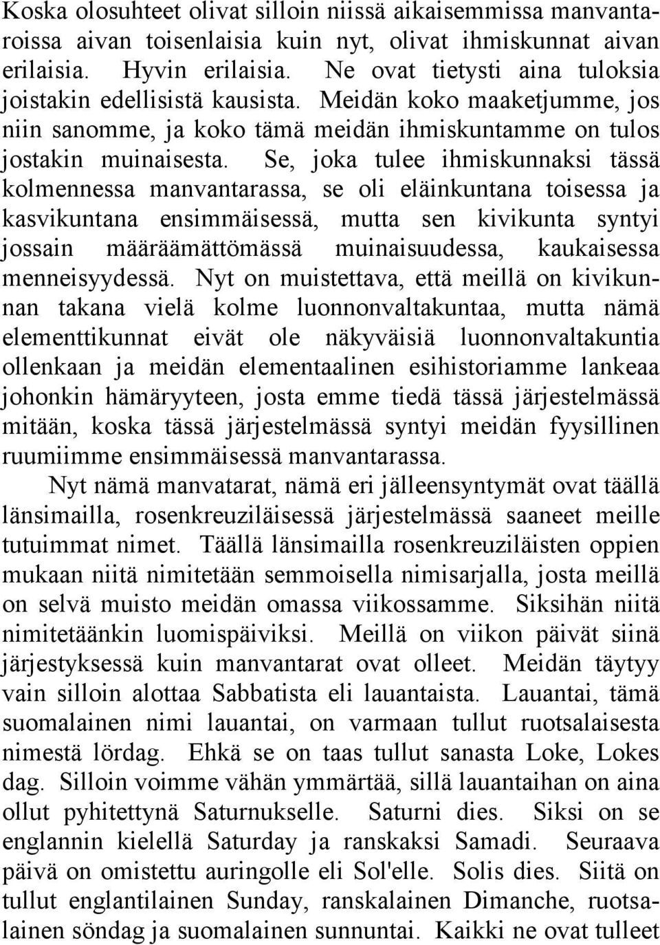 Se, joka tulee ihmiskunnaksi tässä kolmennessa manvantarassa, se oli eläinkuntana toisessa ja kasvikuntana ensimmäisessä, mutta sen kivikunta syntyi jossain määräämättömässä muinaisuudessa,