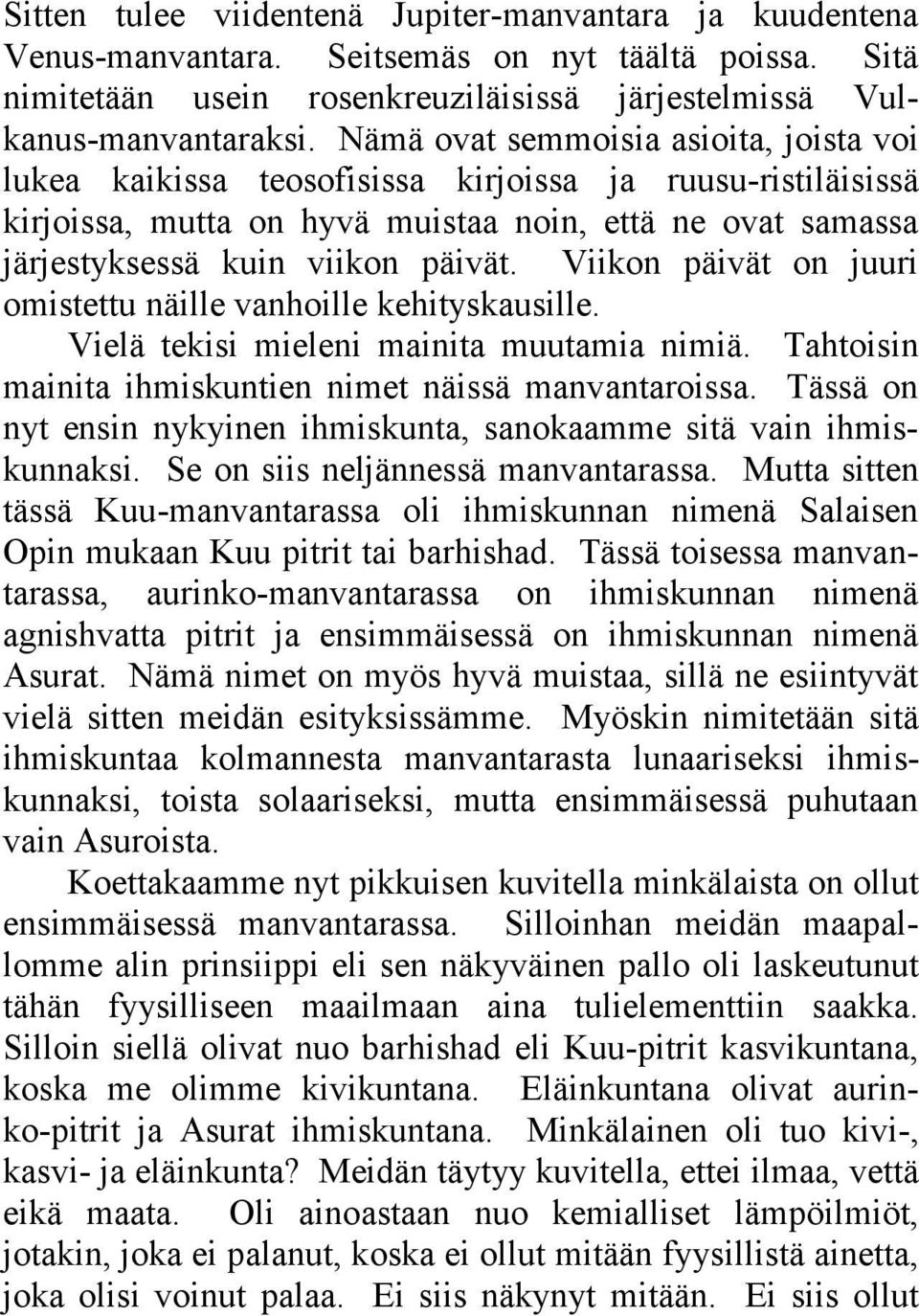 Viikon päivät on juuri omistettu näille vanhoille kehityskausille. Vielä tekisi mieleni mainita muutamia nimiä. Tahtoisin mainita ihmiskuntien nimet näissä manvantaroissa.