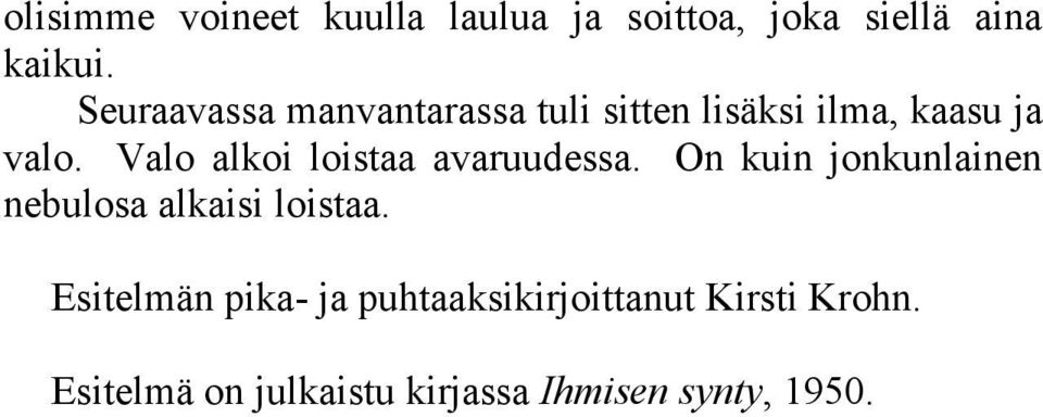 Valo alkoi loistaa avaruudessa. On kuin jonkunlainen nebulosa alkaisi loistaa.