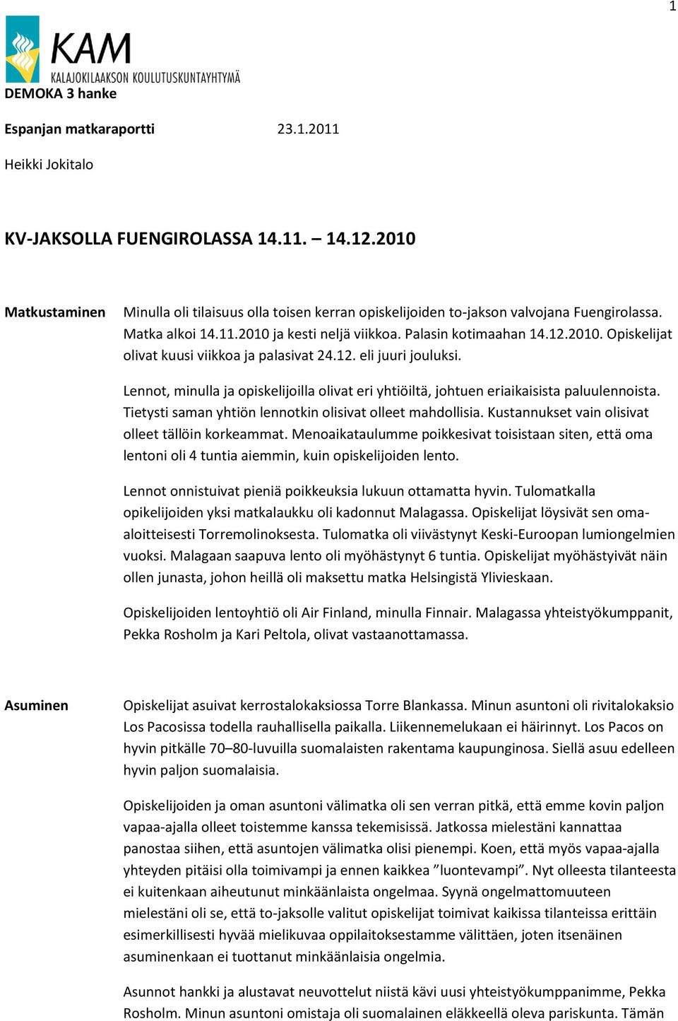 12. eli juuri jouluksi. Lennot, minulla ja opiskelijoilla olivat eri yhtiöiltä, johtuen eriaikaisista paluulennoista. Tietysti saman yhtiön lennotkin olisivat olleet mahdollisia.