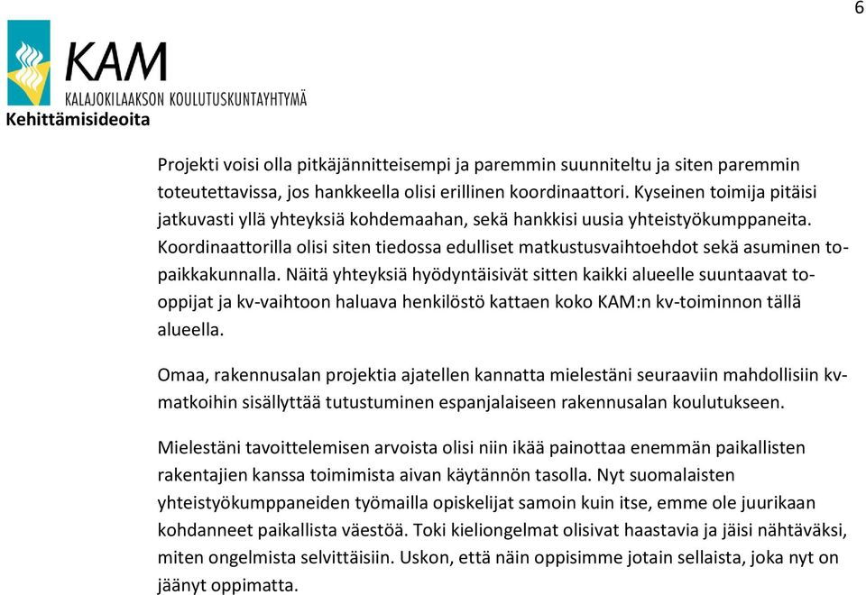 Koordinaattorilla olisi siten tiedossa edulliset matkustusvaihtoehdot sekä asuminen topaikkakunnalla.