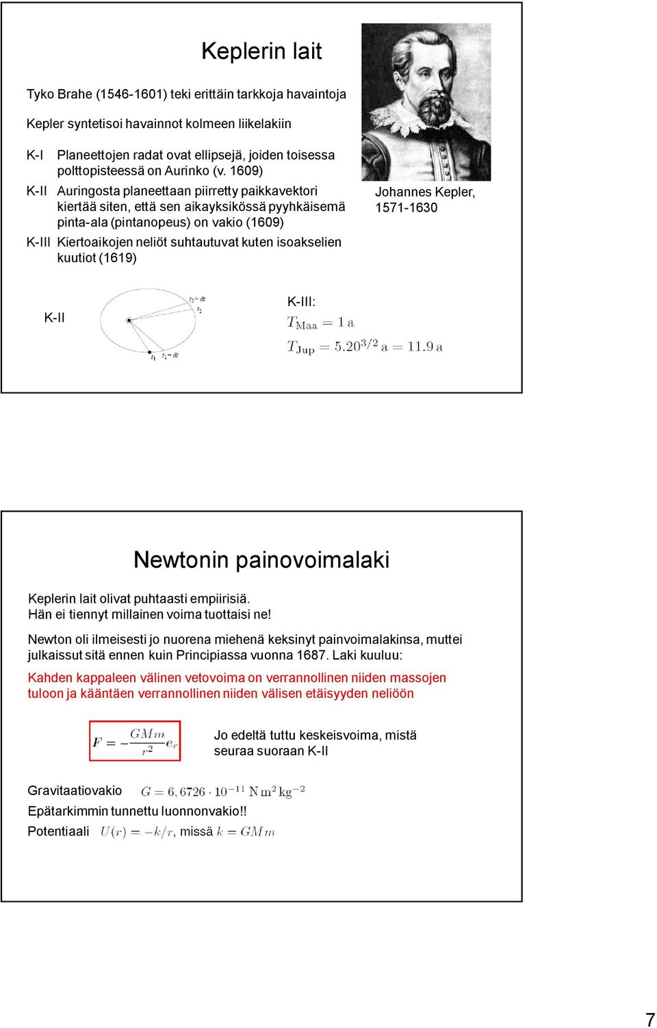 1609) K-II Auringosta planeettaan piirretty paikkavektori kiertää siten, että sen aikayksikössä pyyhkäisemä pinta-ala (pintanopeus) on vakio (1609) K-III Kiertoaikojen neliöt suhtautuvat kuten