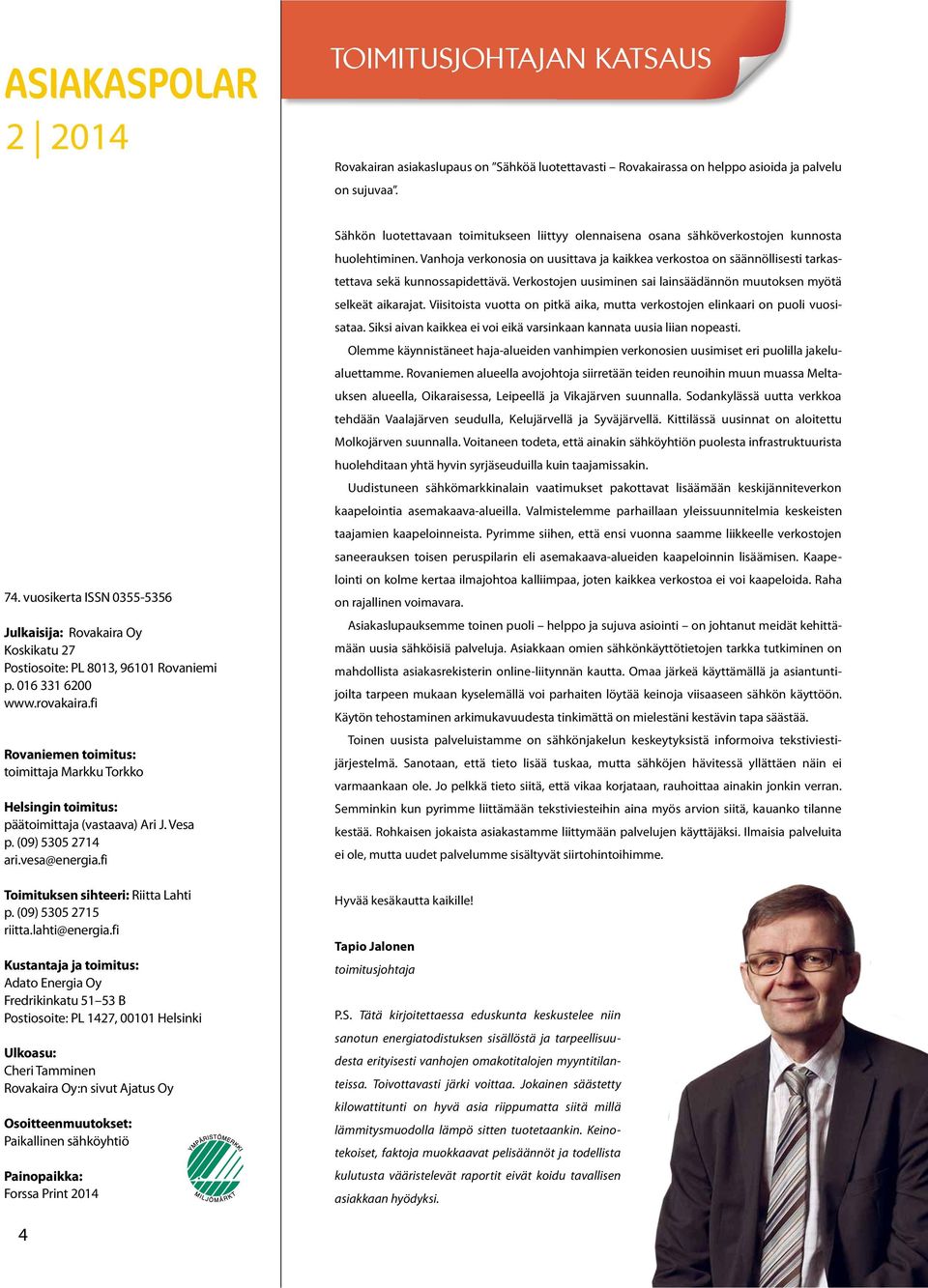 fi Rovaniemen toimitus: toimittaja Markku Torkko Helsingin toimitus: päätoimittaja (vastaava) Ari J. Vesa p. (09) 5305 2714 ari.vesa@energia.fi Toimituksen sihteeri: Riitta Lahti p.