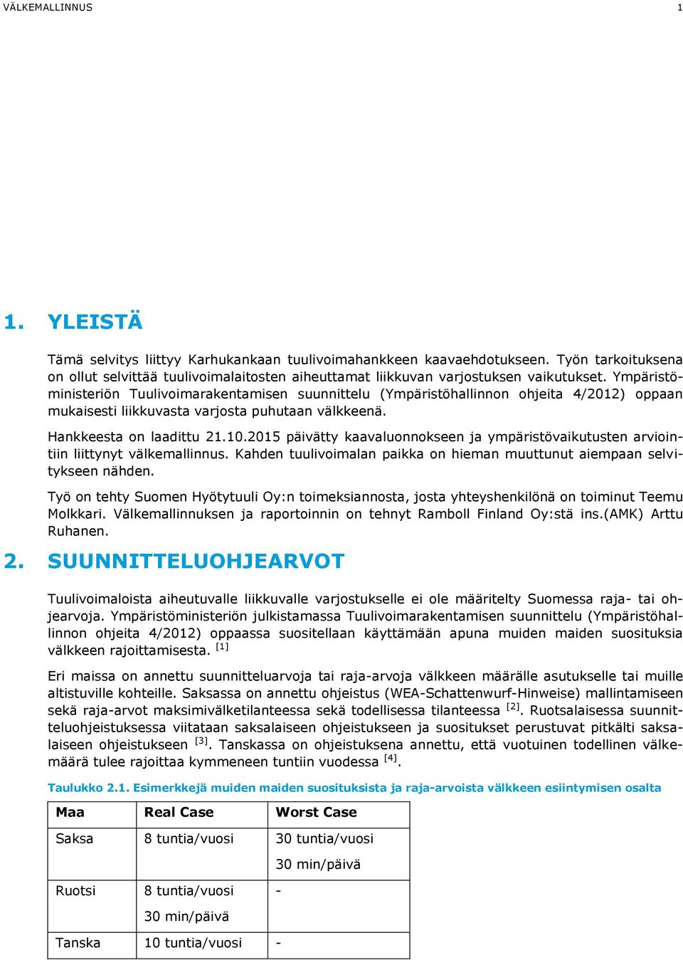 Ympäristöministeriön Tuulivoimarakentamisen suunnittelu (Ympäristöhallinnon ohjeita 4/2012) oppaan mukaisesti liikkuvasta varjosta puhutaan välkkeenä. Hankkeesta on laadittu 21.10.