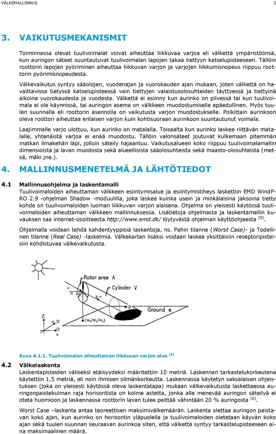 katselupisteeseen. Tällöin roottorin lapojen pyöriminen aiheuttaa liikkuvan varjon ja varjojen liikkumisnopeus riippuu roottorin pyörimisnopeudesta.