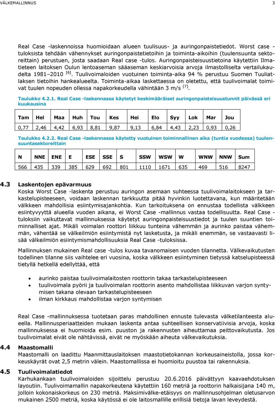 Auringonpaisteisuustietoina käytettiin Ilmatieteen laitoksen Oulun lentoaseman sääaseman keskiarvoisia arvoja ilmastolliselta vertailukaudelta 1981 2010 [6].