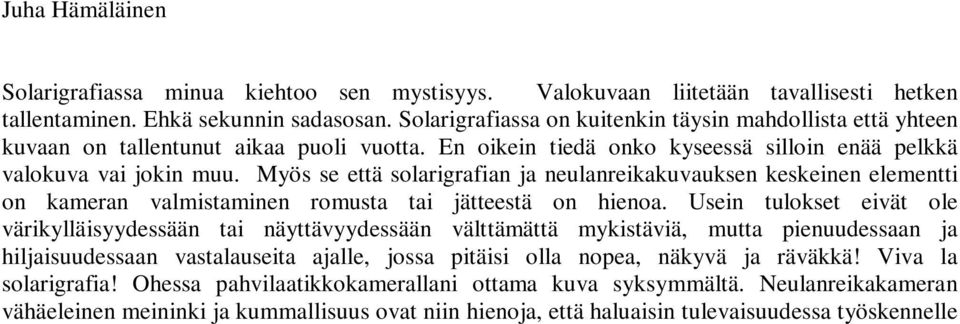 Myös se että solarigrafian ja neulanreikakuvauksen keskeinen elementti on kameran valmistaminen romusta tai jätteestä on hienoa.