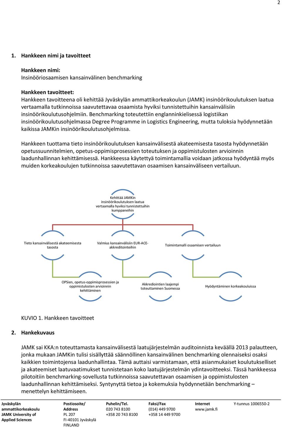 Benchmarking toteutettiin englanninkielisessä logistiikan insinöörikoulutusohjelmassa Degree Programme in Logistics Engineering, mutta tuloksia hyödynnetään kaikissa JAMKin