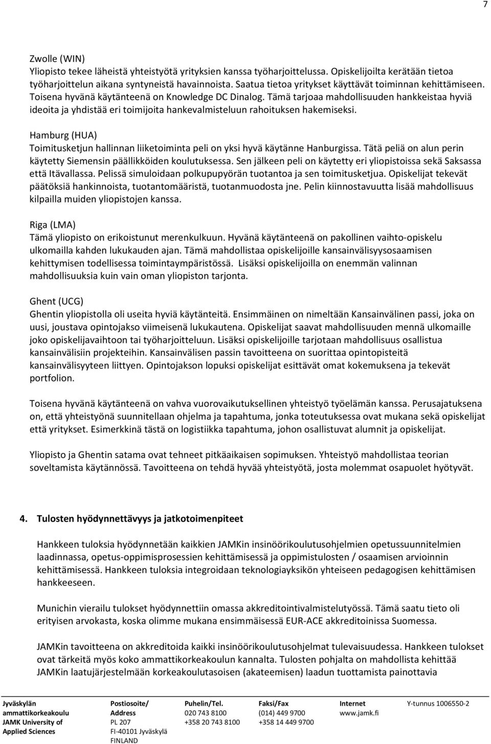 Tämä tarjoaa mahdollisuuden hankkeistaa hyviä ideoita ja yhdistää eri toimijoita hankevalmisteluun rahoituksen hakemiseksi.