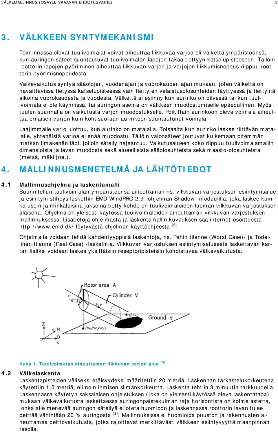 katselupisteeseen. Tällöin roottorin lapojen pyöriminen aiheuttaa liikkuvan varjon ja varjojen liikkumisnopeus riippuu roottorin pyörimisnopeudesta.