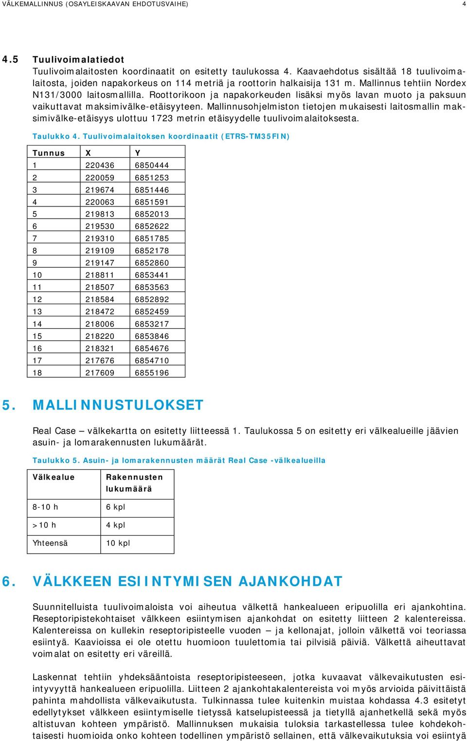 Roottorikoon ja napakorkeuden lisäksi myös lavan muoto ja paksuun vaikuttavat maksimivälke-etäisyyteen.