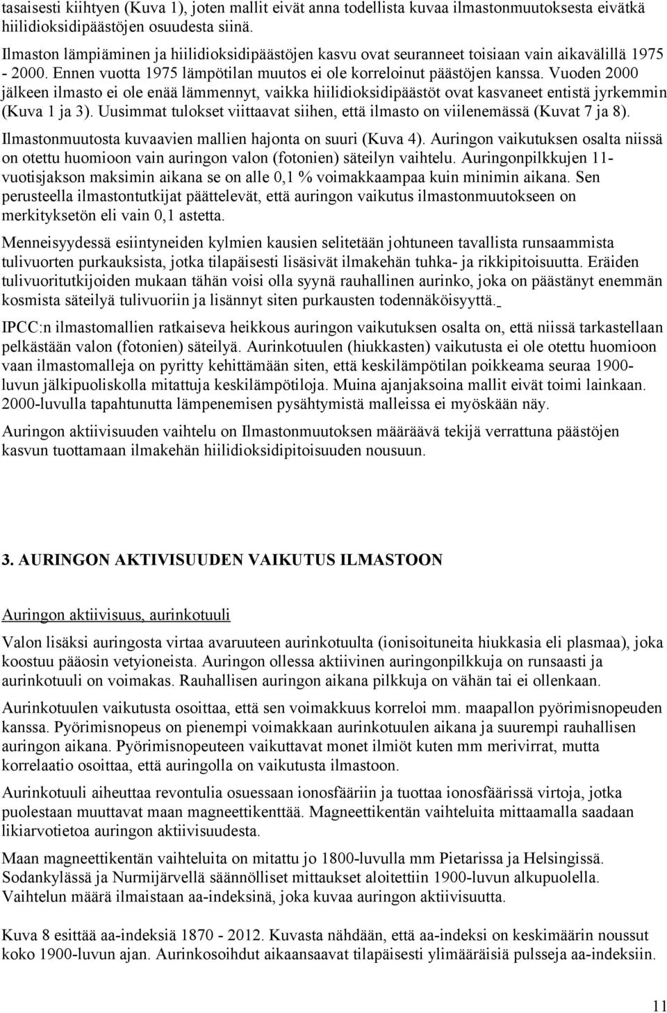 Vuoden 2 jälkeen ilmasto ei ole enää lämmennyt, vaikka hiilidioksidipäästöt ovat kasvaneet entistä jyrkemmin (Kuva 1 ja 3).