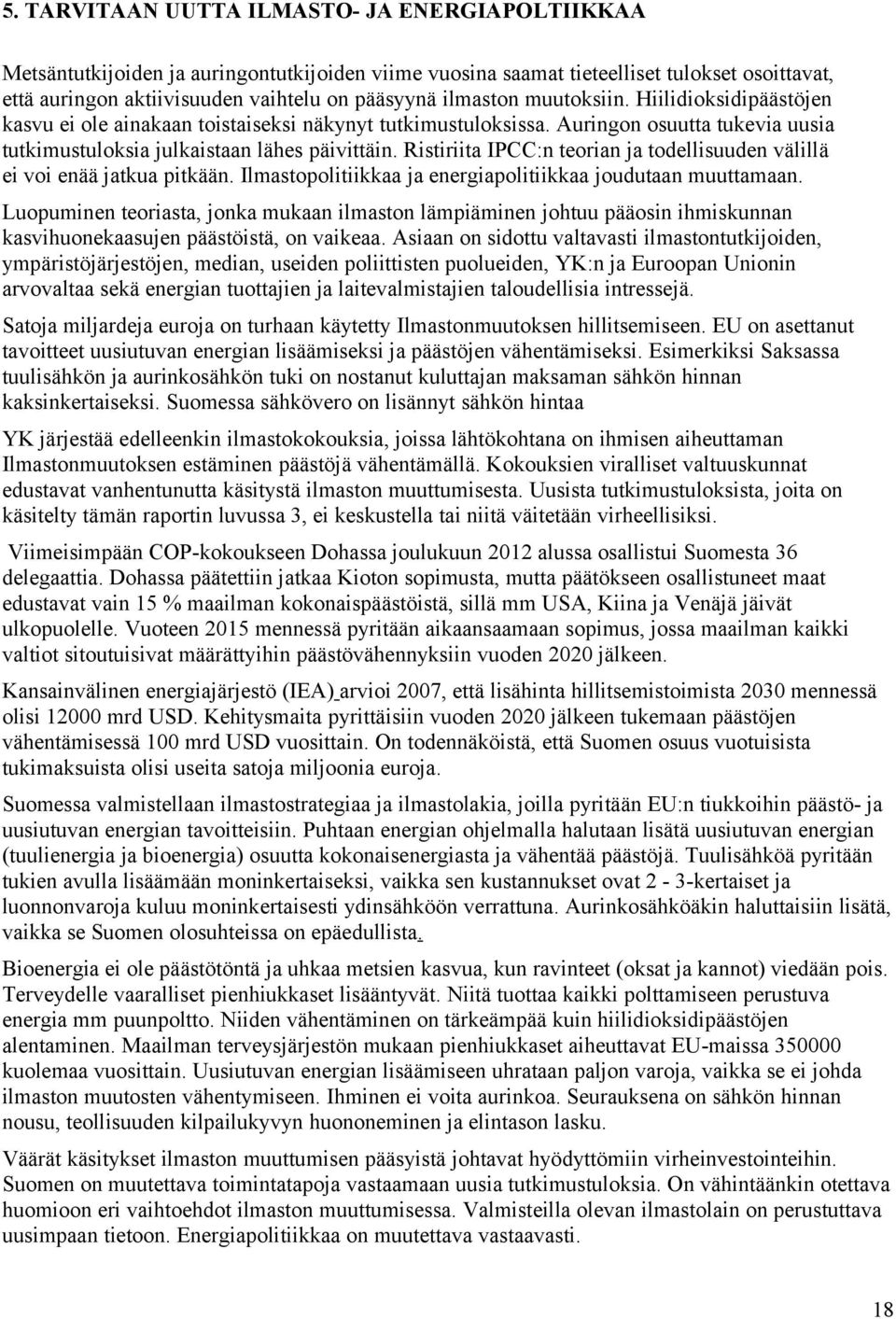 Ristiriita IPCC:n teorian ja todellisuuden välillä ei voi enää jatkua pitkään. Ilmastopolitiikkaa ja energiapolitiikkaa joudutaan muuttamaan.