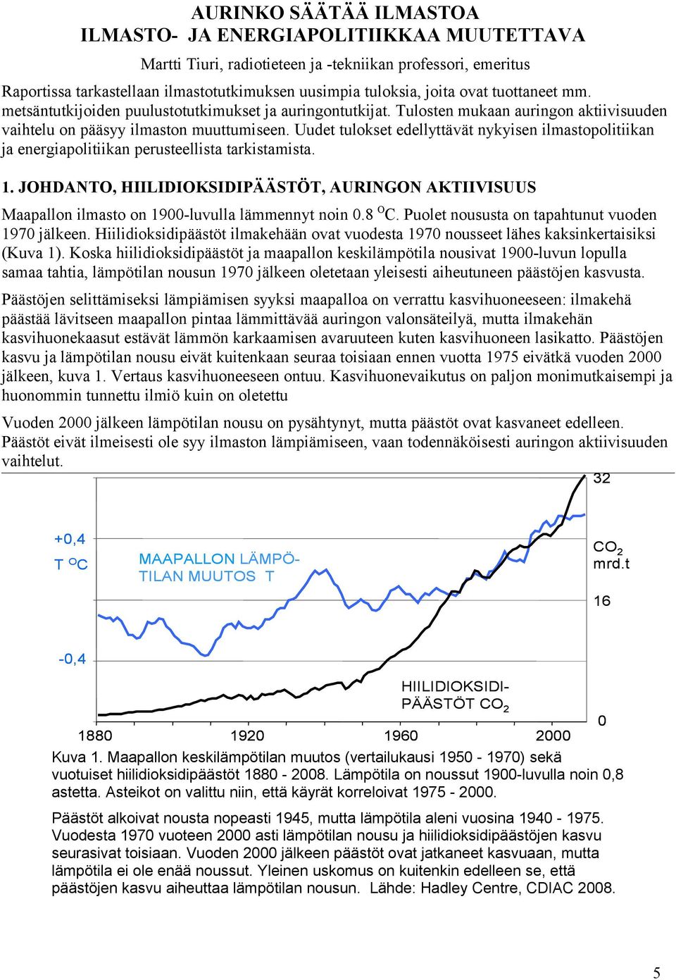 Uudet tulokset edellyttävät nykyisen ilmastopolitiikan ja energiapolitiikan perusteellista tarkistamista. 1.