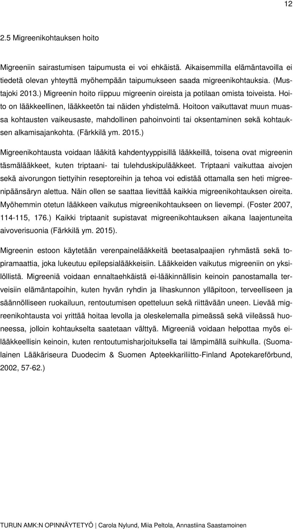 Hoitoon vaikuttavat muun muassa kohtausten vaikeusaste, mahdollinen pahoinvointi tai oksentaminen sekä kohtauksen alkamisajankohta. (Färkkilä ym. 2015.