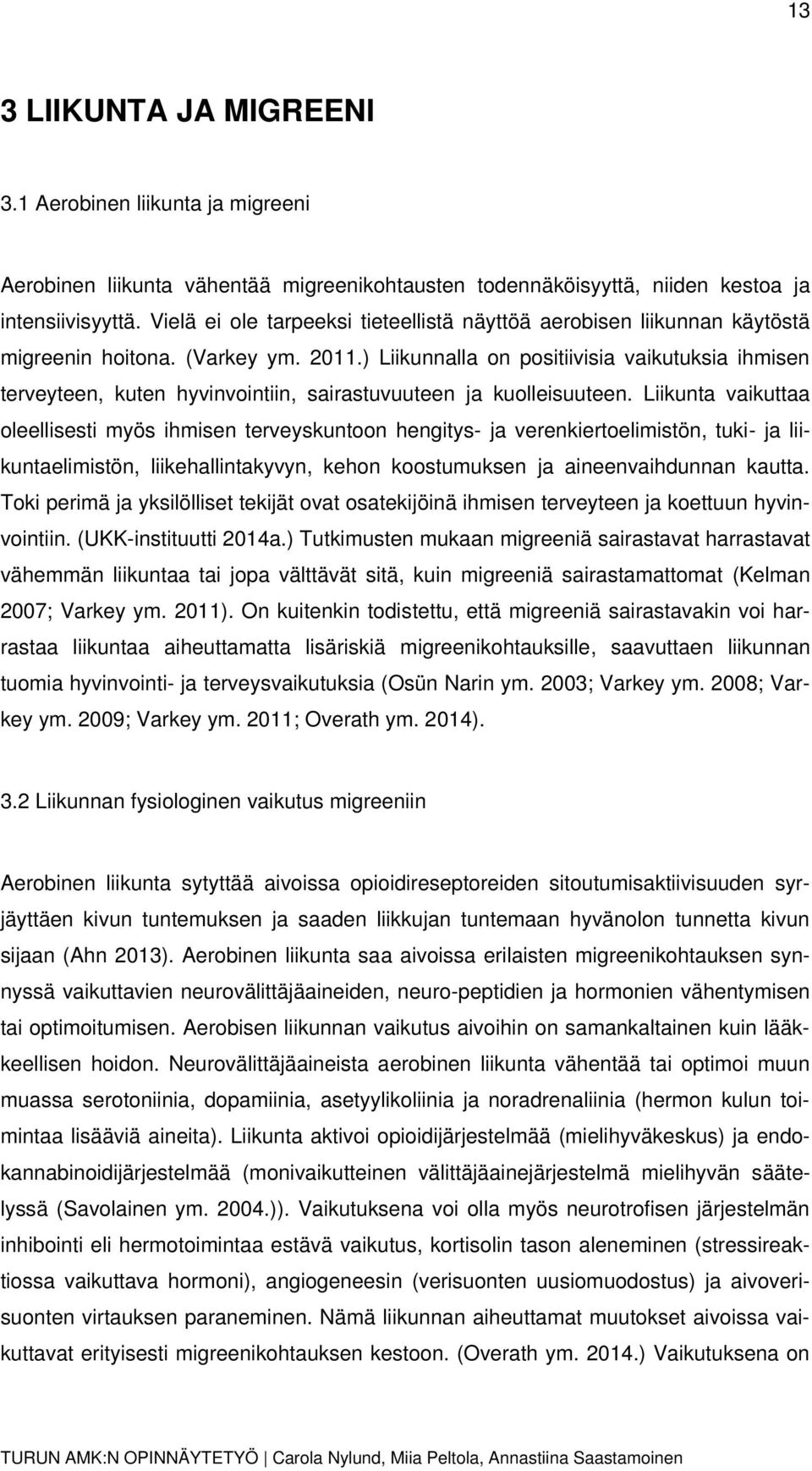 ) Liikunnalla on positiivisia vaikutuksia ihmisen terveyteen, kuten hyvinvointiin, sairastuvuuteen ja kuolleisuuteen.