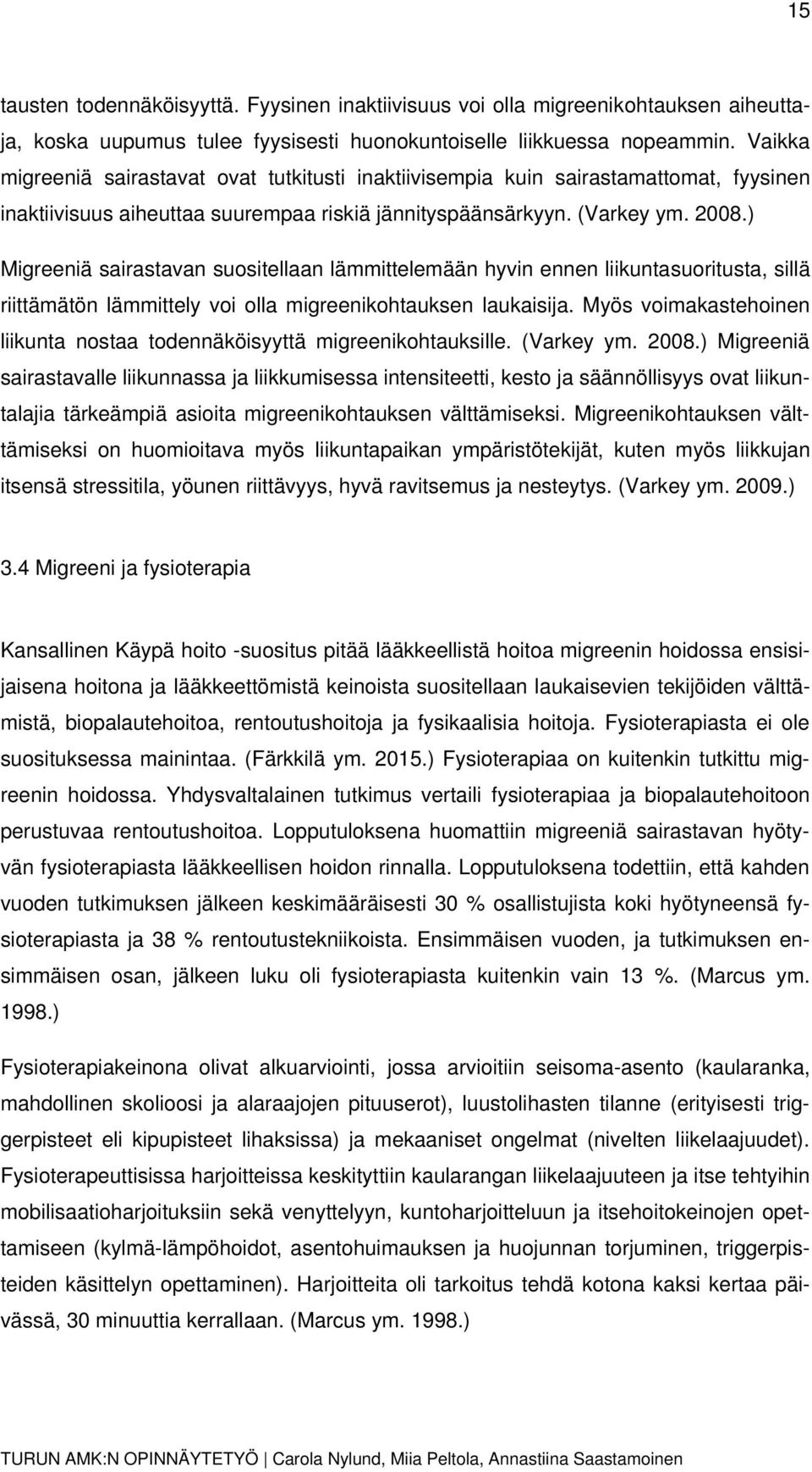 ) Migreeniä sairastavan suositellaan lämmittelemään hyvin ennen liikuntasuoritusta, sillä riittämätön lämmittely voi olla migreenikohtauksen laukaisija.