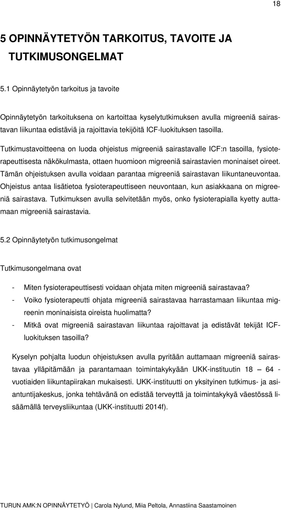 Tutkimustavoitteena on luoda ohjeistus migreeniä sairastavalle ICF:n tasoilla, fysioterapeuttisesta näkökulmasta, ottaen huomioon migreeniä sairastavien moninaiset oireet.