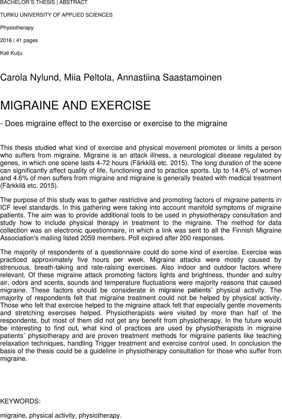 Migraine is an attack illness, a neurological disease regulated by genes, in which one scene lasts 4-72 hours (Färkkilä etc. 2015).