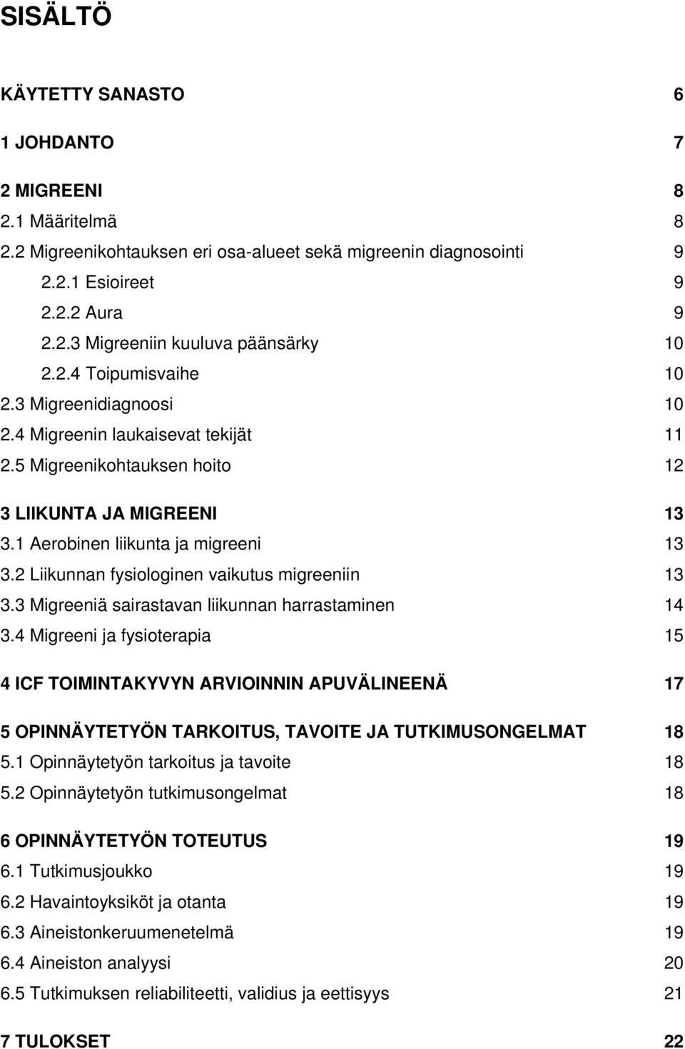 2 Liikunnan fysiologinen vaikutus migreeniin 13 3.3 Migreeniä sairastavan liikunnan harrastaminen 14 3.