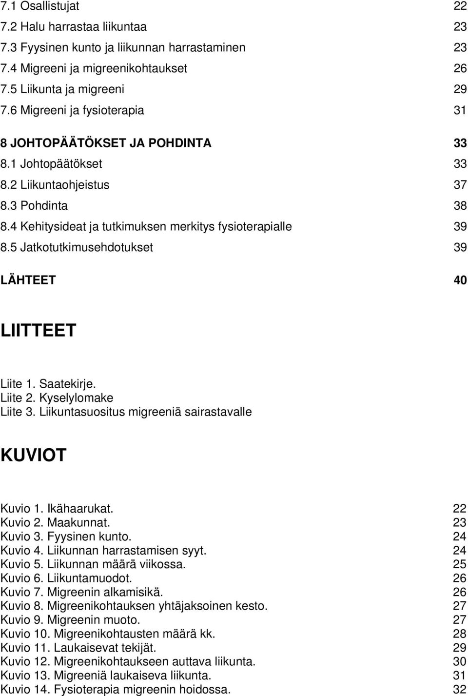 5 Jatkotutkimusehdotukset 39 LÄHTEET 40 LIITTEET Liite 1. Saatekirje. Liite 2. Kyselylomake Liite 3. Liikuntasuositus migreeniä sairastavalle KUVIOT Kuvio 1. Ikähaarukat. 22 Kuvio 2. Maakunnat.