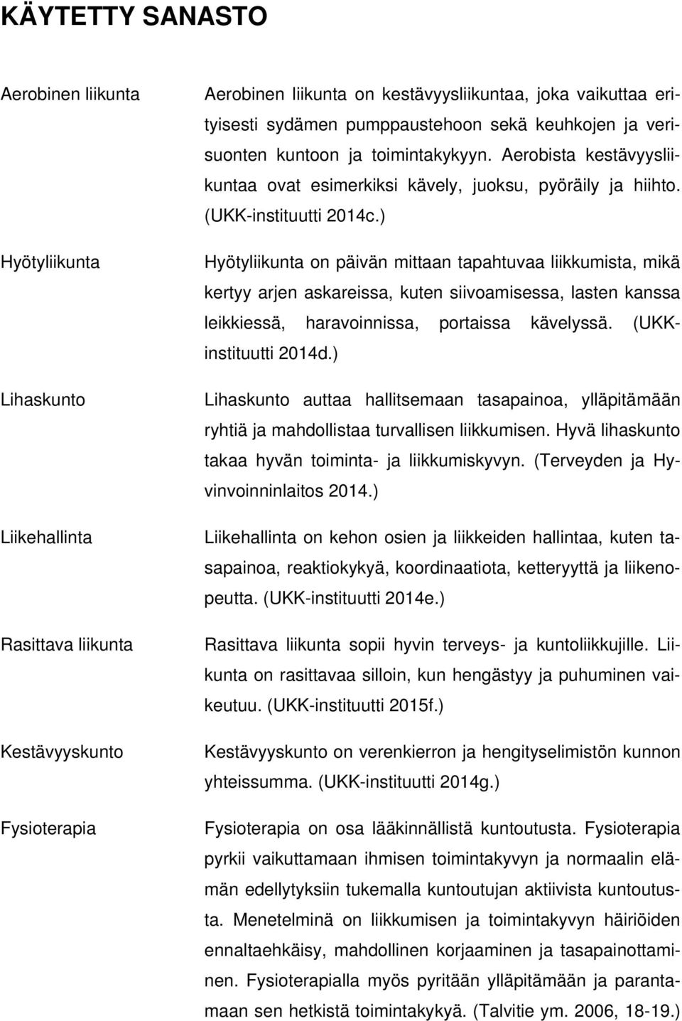 ) Hyötyliikunta on päivän mittaan tapahtuvaa liikkumista, mikä kertyy arjen askareissa, kuten siivoamisessa, lasten kanssa leikkiessä, haravoinnissa, portaissa kävelyssä. (UKKinstituutti 2014d.