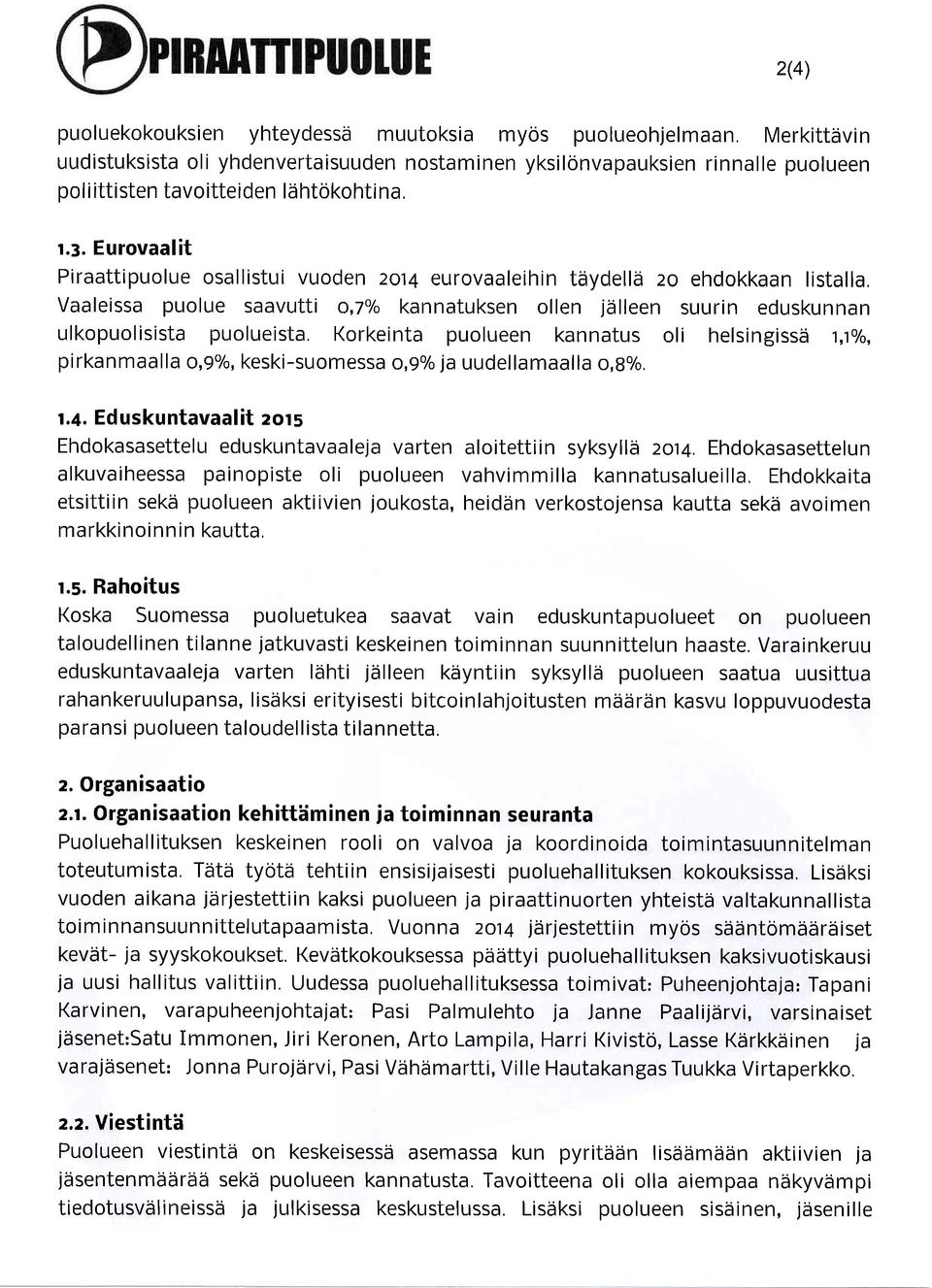 Eurovaalit Piraattipuolue osallistui vuoden 2014 eurovaaleihin tdydellir 20 ehdokkaan listalla. Vaaleissa puolue saavutti o,7o/o kannatuksen ollen jdlleen suurin eduskunnan ulkopuolisista puolueista.