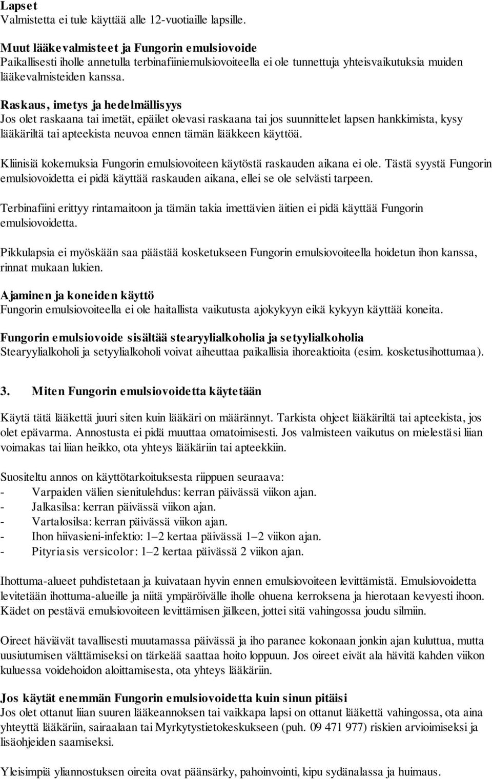 Raskaus, imetys ja hedelmällisyys Jos olet raskaana tai imetät, epäilet olevasi raskaana tai jos suunnittelet lapsen hankkimista, kysy lääkäriltä tai apteekista neuvoa ennen tämän lääkkeen käyttöä.