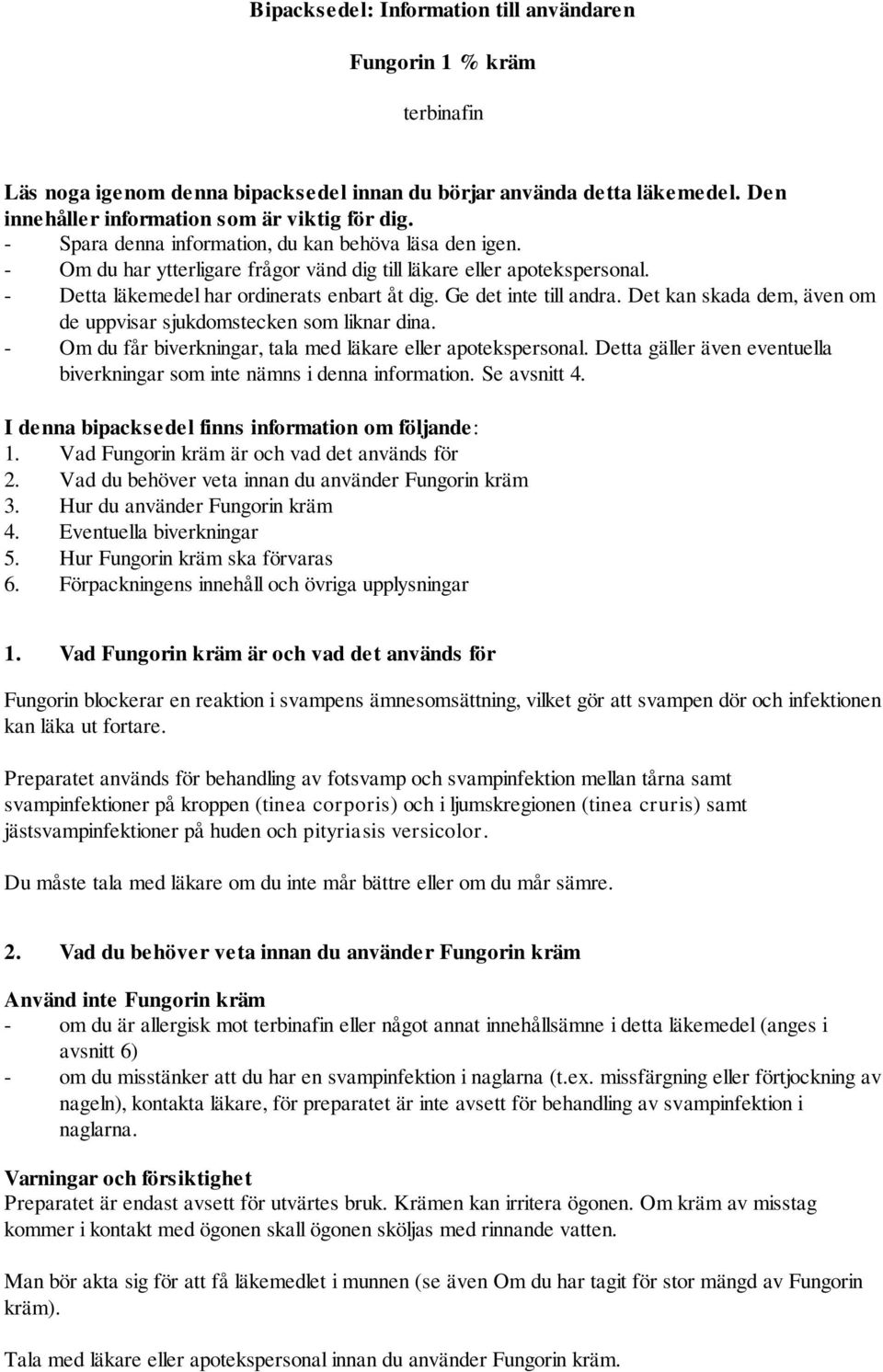 Ge det inte till andra. Det kan skada dem, även om de uppvisar sjukdomstecken som liknar dina. - Om du får biverkningar, tala med läkare eller apotekspersonal.