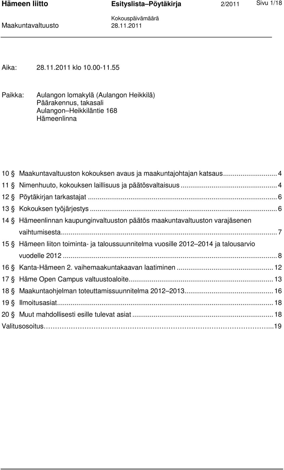 .. 4 11 Nimenhuuto, kokouksen laillisuus ja päätösvaltaisuus... 4 12 Pöytäkirjan tarkastajat... 6 13 Kokouksen työjärjestys.