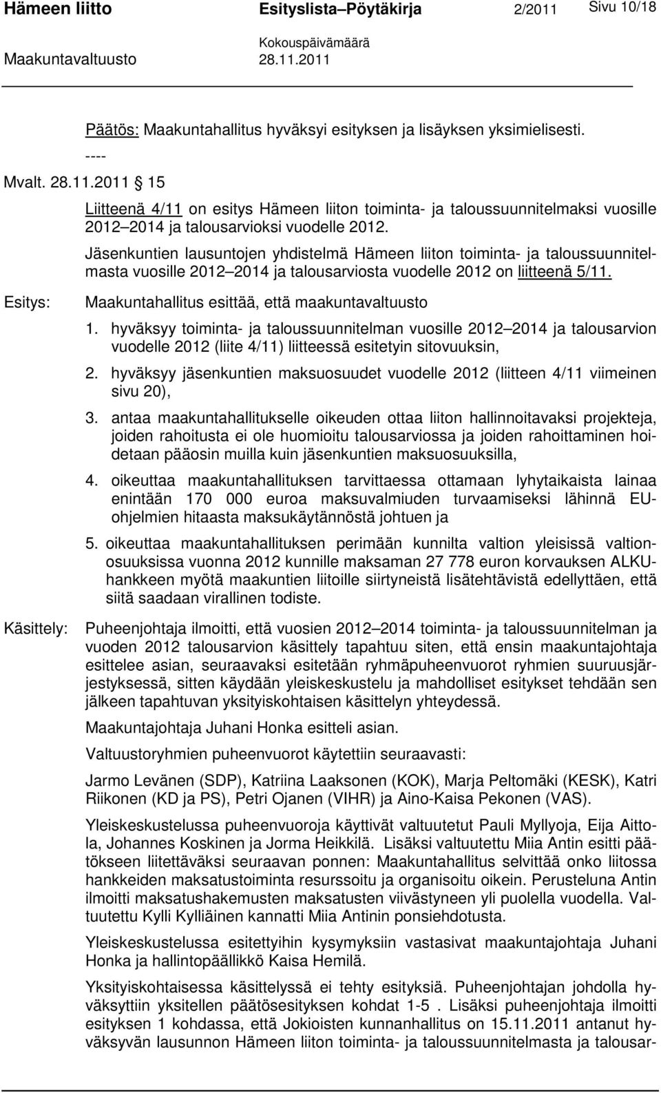 Jäsenkuntien lausuntojen yhdistelmä Hämeen liiton toiminta- ja taloussuunnitelmasta vuosille 2012 2014 ja talousarviosta vuodelle 2012 on liitteenä 5/11.