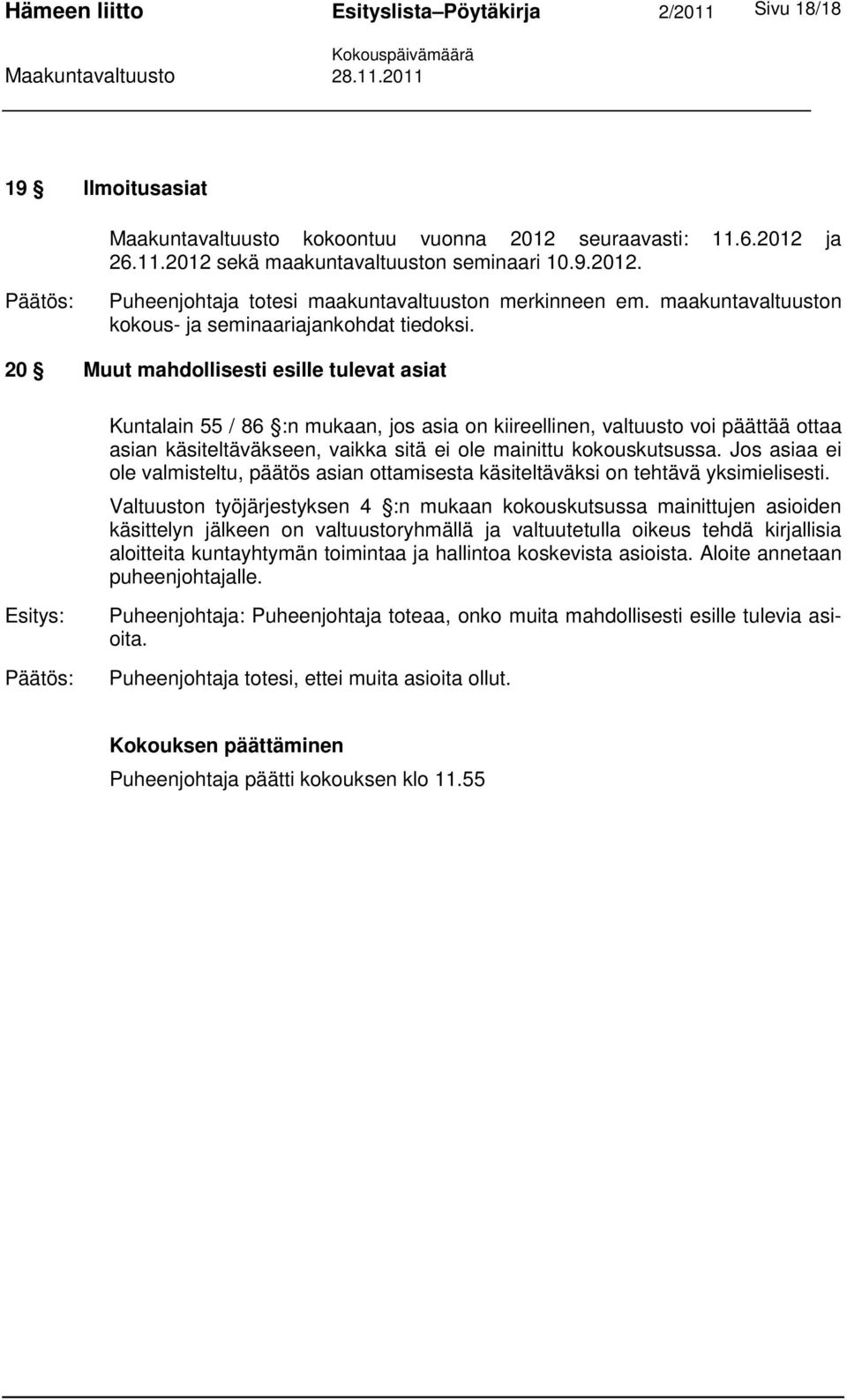 20 Muut mahdollisesti esille tulevat asiat Esitys: Kuntalain 55 / 86 :n mukaan, jos asia on kiireellinen, valtuusto voi päättää ottaa asian käsiteltäväkseen, vaikka sitä ei ole mainittu