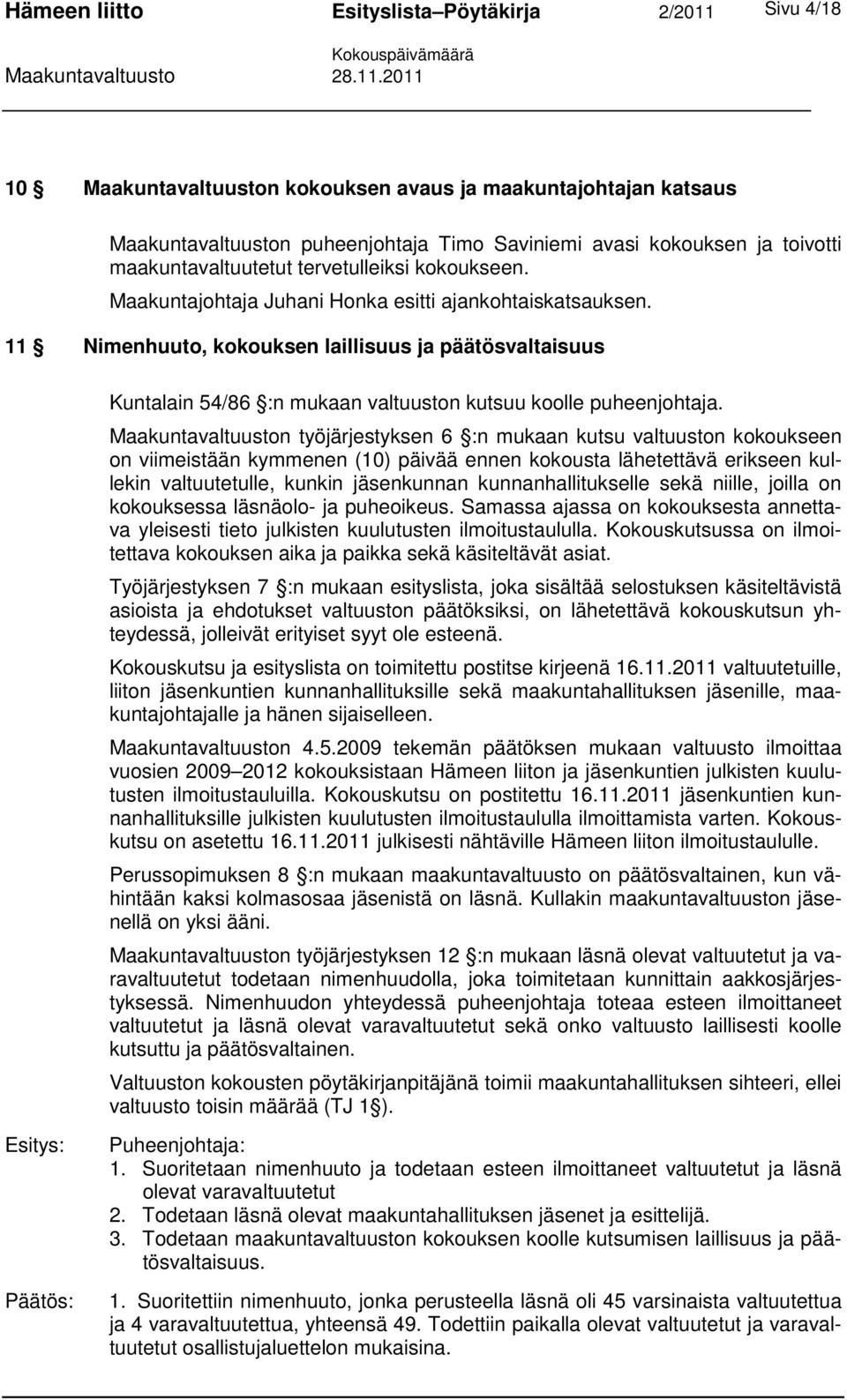 Maakuntavaltuuston työjärjestyksen 6 :n mukaan kutsu valtuuston kokoukseen on viimeistään kymmenen (10) päivää ennen kokousta lähetettävä erikseen kullekin valtuutetulle, kunkin jäsenkunnan