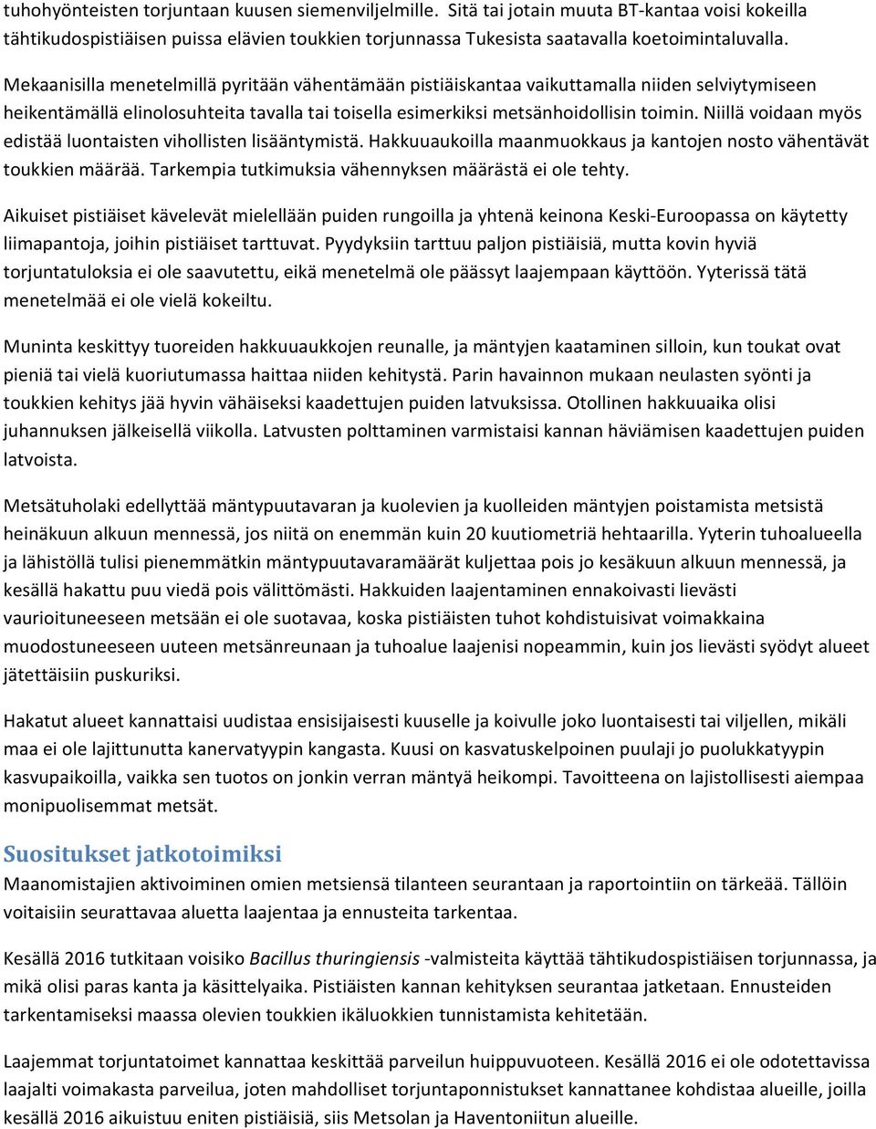 Niillä voidaan myös edistää luontaisten vihollisten lisääntymistä. Hakkuuaukoilla maanmuokkaus ja kantojen nosto vähentävät toukkien määrää. Tarkempia tutkimuksia vähennyksen määrästä ei ole tehty.