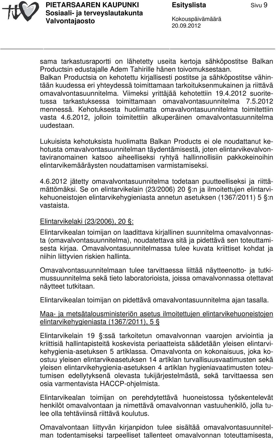 Viimeksi yrittäjää kehotettiin 19.4.2012 suoritetussa tarkastuksessa toimittamaan omavalvontasuunnitelma 7.5.2012 mennessä. Kehotuksesta huolimatta omavalvontasuunnitelma toimitettiin vasta 4.6.