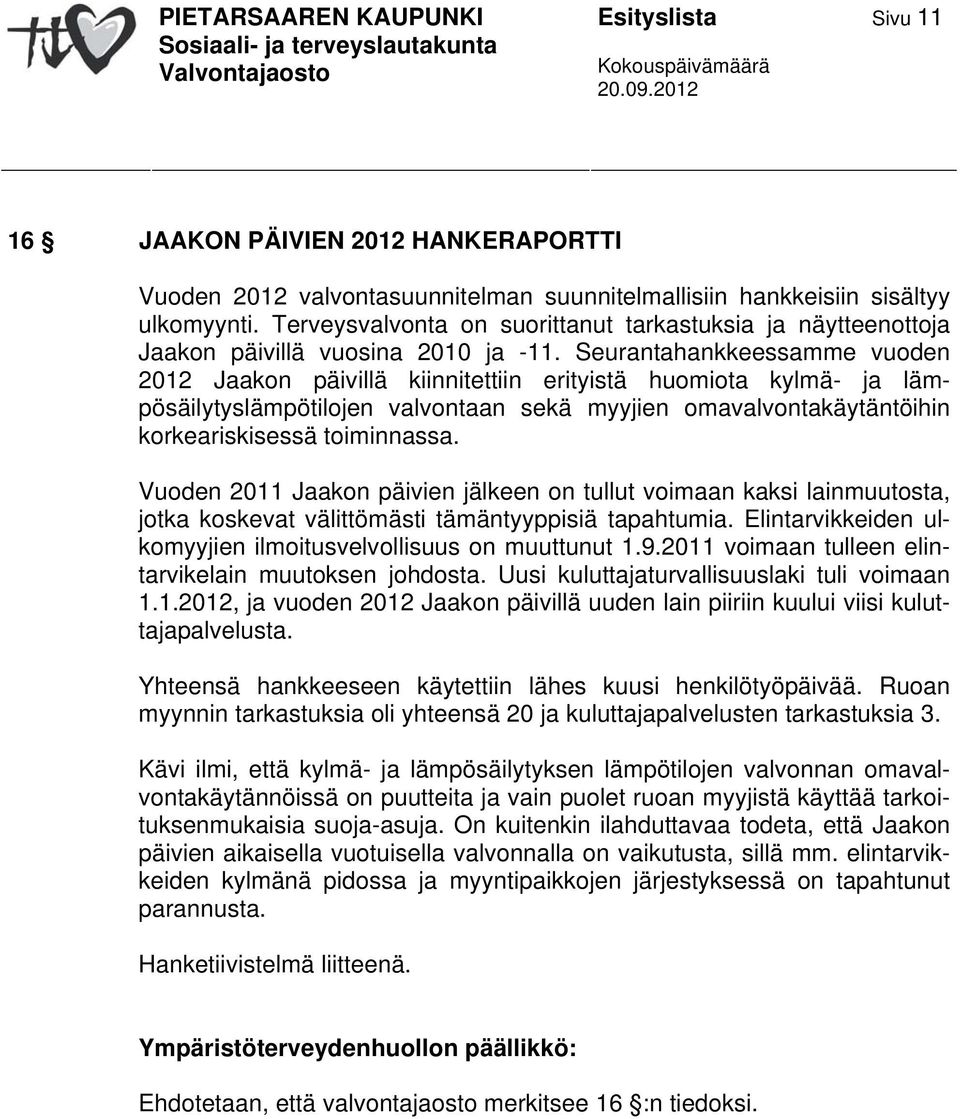 Seurantahankkeessamme vuoden 2012 Jaakon päivillä kiinnitettiin erityistä huomiota kylmä- ja lämpösäilytyslämpötilojen valvontaan sekä myyjien omavalvontakäytäntöihin korkeariskisessä toiminnassa.