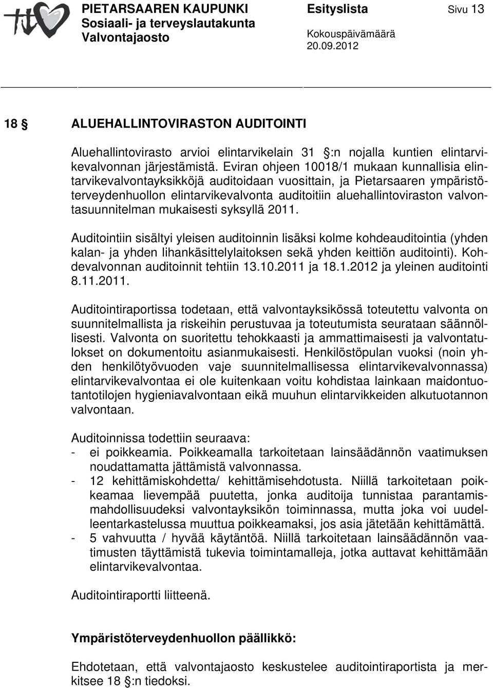 valvontasuunnitelman mukaisesti syksyllä 2011. Auditointiin sisältyi yleisen auditoinnin lisäksi kolme kohdeauditointia (yhden kalan- ja yhden lihankäsittelylaitoksen sekä yhden keittiön auditointi).